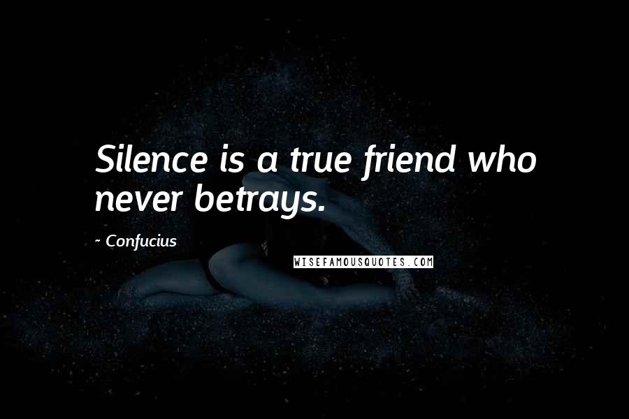 Confucius Quotes: Silence is a true friend who never betrays.