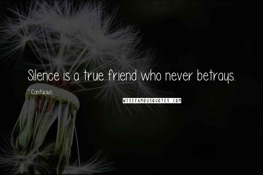 Confucius Quotes: Silence is a true friend who never betrays.