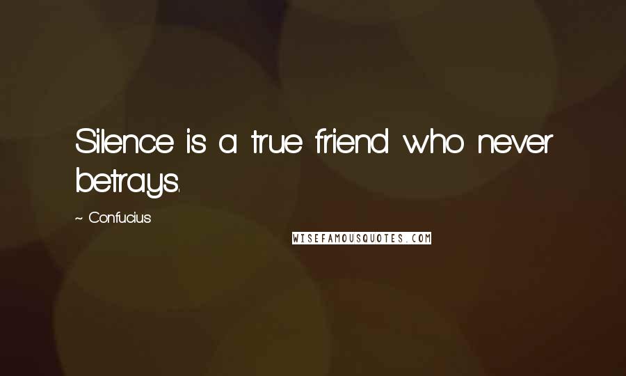 Confucius Quotes: Silence is a true friend who never betrays.