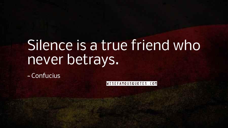 Confucius Quotes: Silence is a true friend who never betrays.