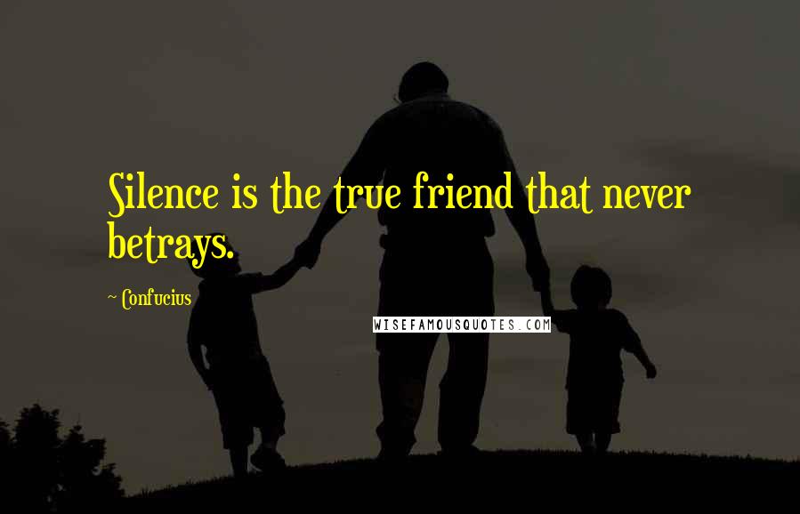 Confucius Quotes: Silence is the true friend that never betrays.