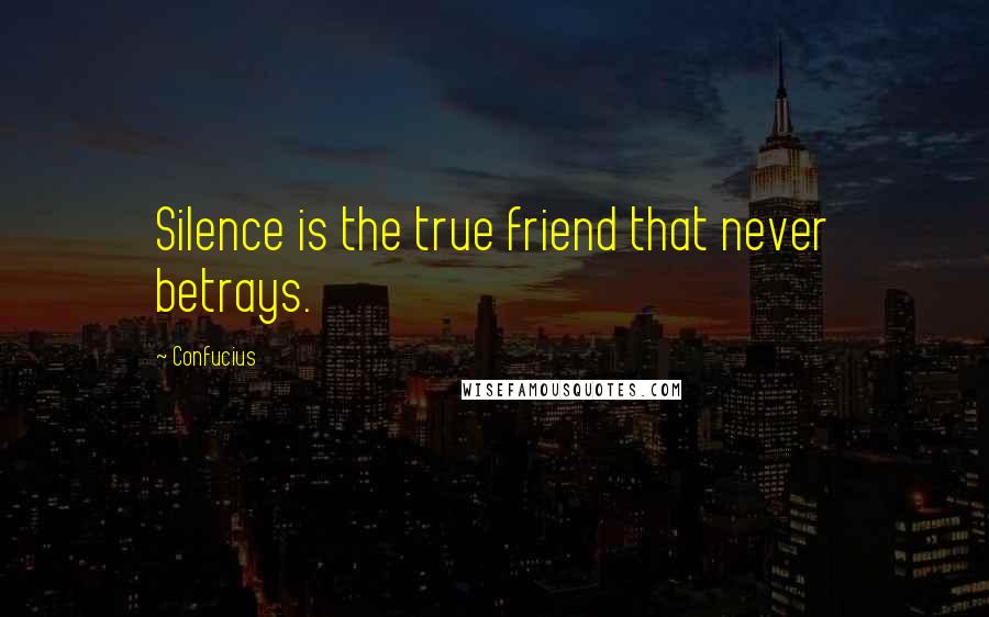 Confucius Quotes: Silence is the true friend that never betrays.