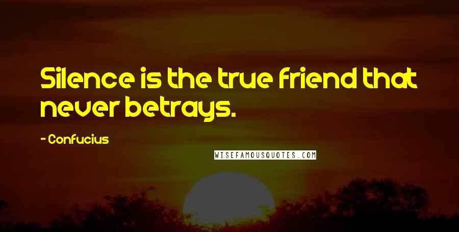 Confucius Quotes: Silence is the true friend that never betrays.