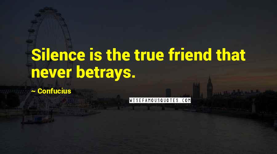 Confucius Quotes: Silence is the true friend that never betrays.