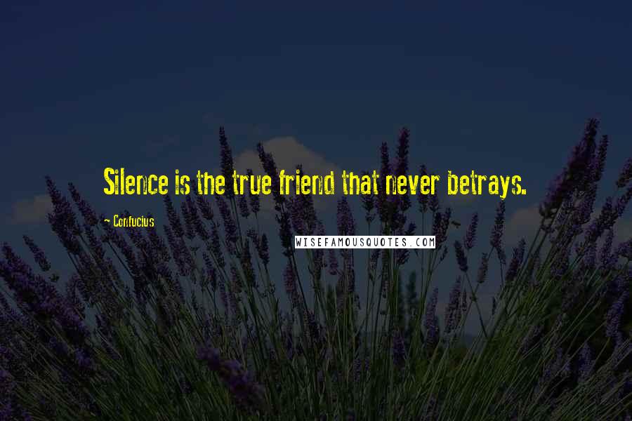 Confucius Quotes: Silence is the true friend that never betrays.