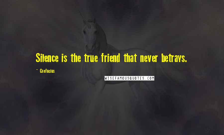 Confucius Quotes: Silence is the true friend that never betrays.