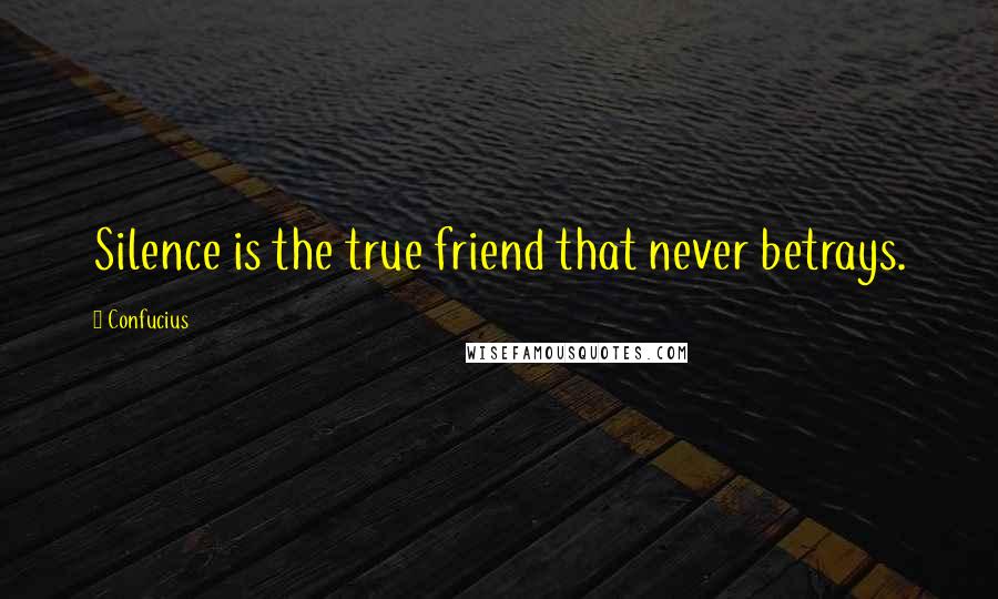 Confucius Quotes: Silence is the true friend that never betrays.