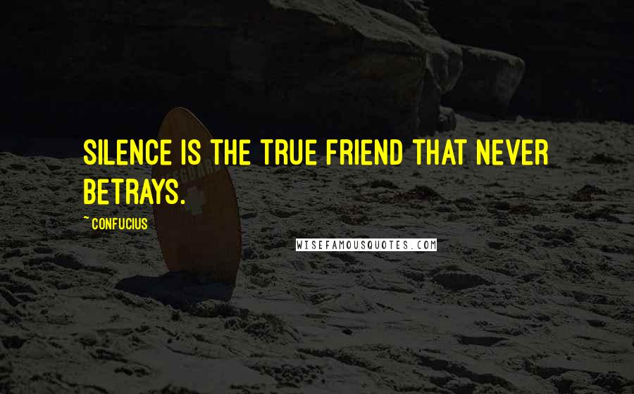 Confucius Quotes: Silence is the true friend that never betrays.