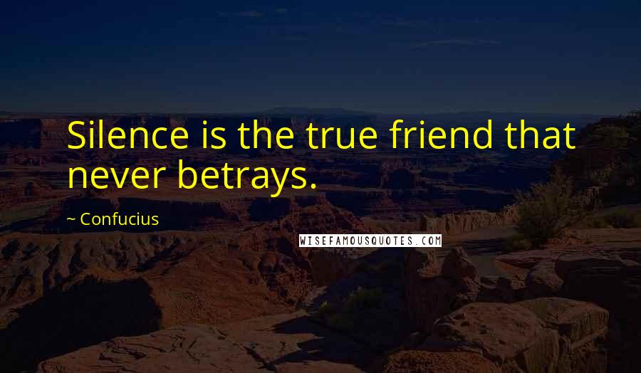 Confucius Quotes: Silence is the true friend that never betrays.