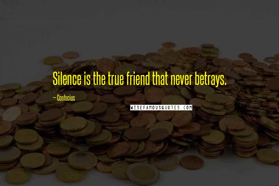 Confucius Quotes: Silence is the true friend that never betrays.