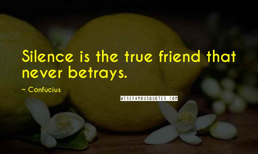 Confucius Quotes: Silence is the true friend that never betrays.