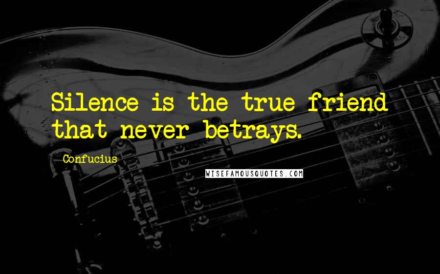 Confucius Quotes: Silence is the true friend that never betrays.