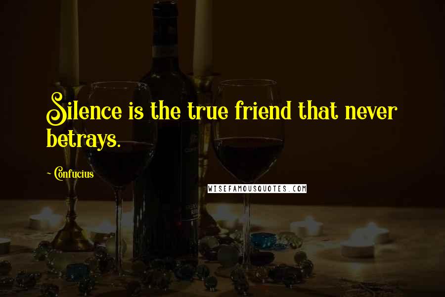 Confucius Quotes: Silence is the true friend that never betrays.