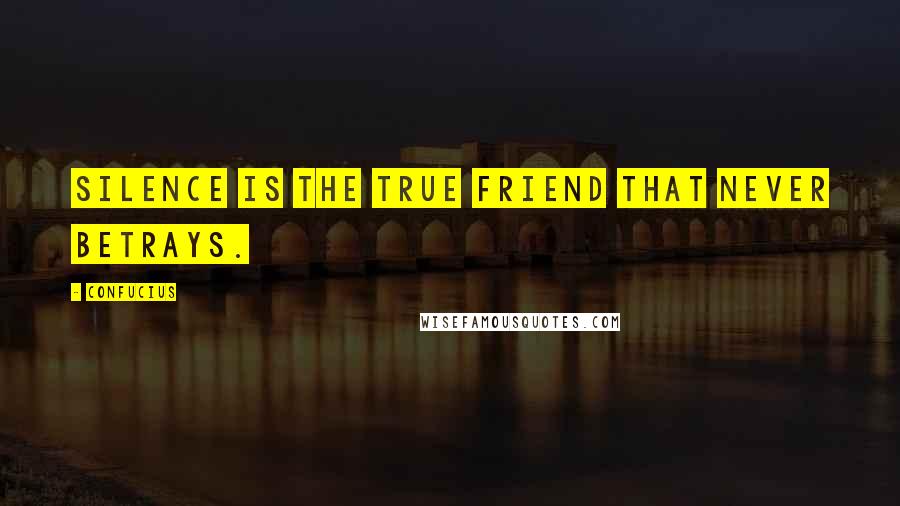 Confucius Quotes: Silence is the true friend that never betrays.