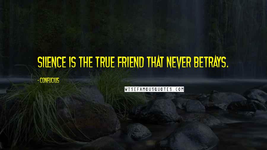 Confucius Quotes: Silence is the true friend that never betrays.