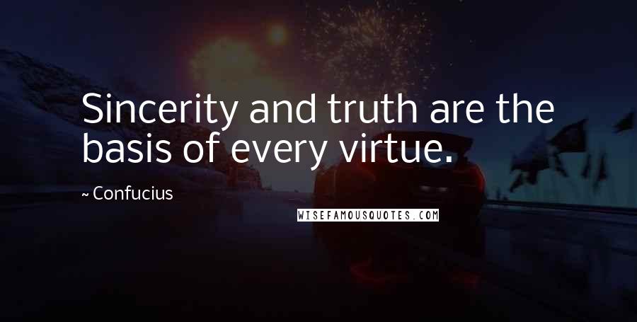 Confucius Quotes: Sincerity and truth are the basis of every virtue.