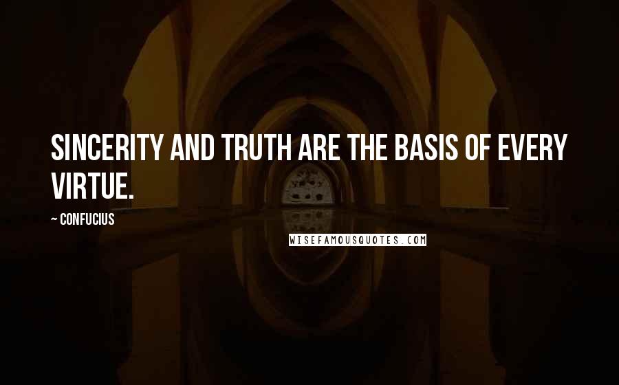 Confucius Quotes: Sincerity and truth are the basis of every virtue.