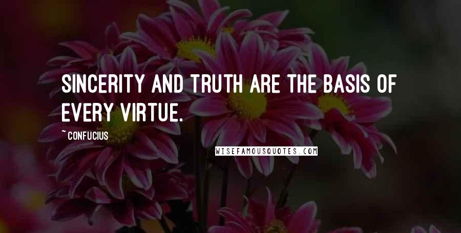 Confucius Quotes: Sincerity and truth are the basis of every virtue.