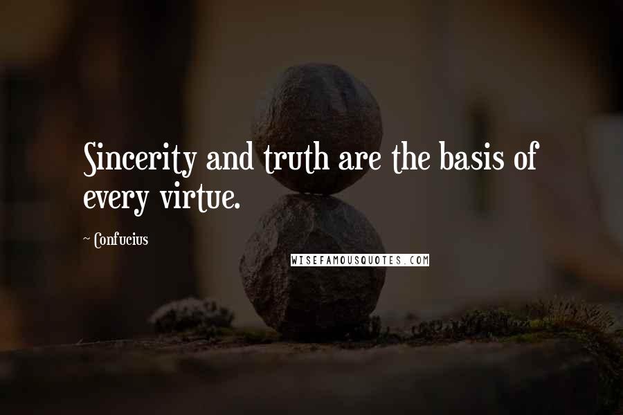 Confucius Quotes: Sincerity and truth are the basis of every virtue.