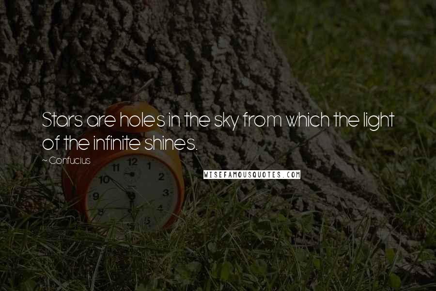Confucius Quotes: Stars are holes in the sky from which the light of the infinite shines.