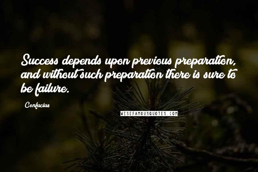 Confucius Quotes: Success depends upon previous preparation, and without such preparation there is sure to be failure.