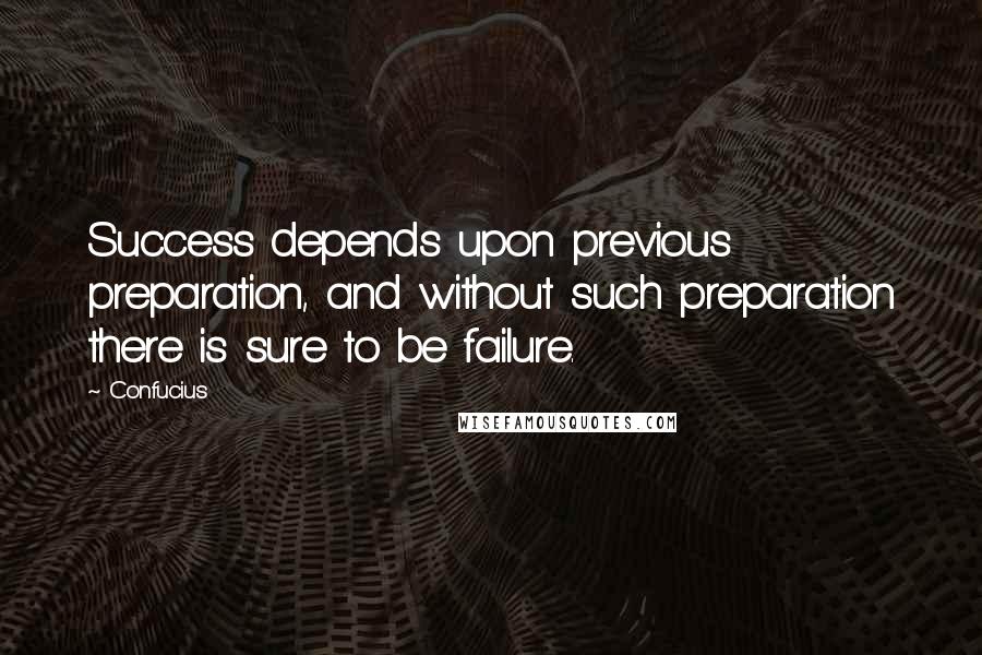 Confucius Quotes: Success depends upon previous preparation, and without such preparation there is sure to be failure.