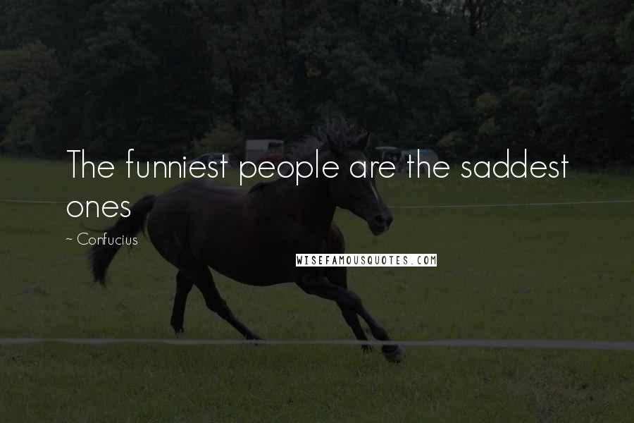 Confucius Quotes: The funniest people are the saddest ones