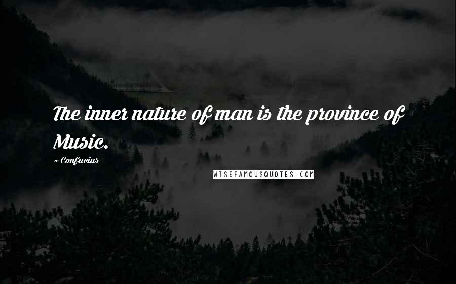 Confucius Quotes: The inner nature of man is the province of Music.