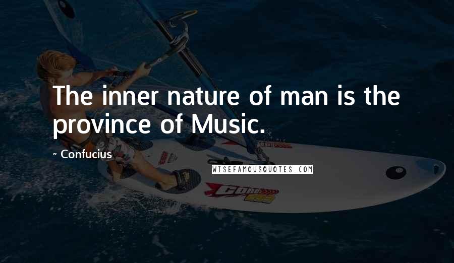 Confucius Quotes: The inner nature of man is the province of Music.