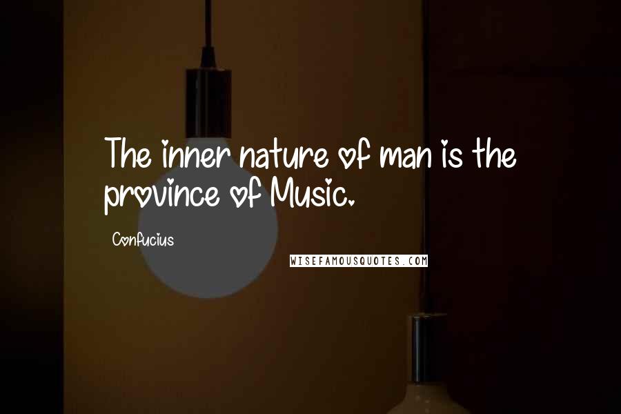 Confucius Quotes: The inner nature of man is the province of Music.