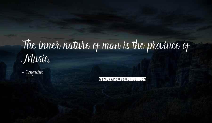 Confucius Quotes: The inner nature of man is the province of Music.