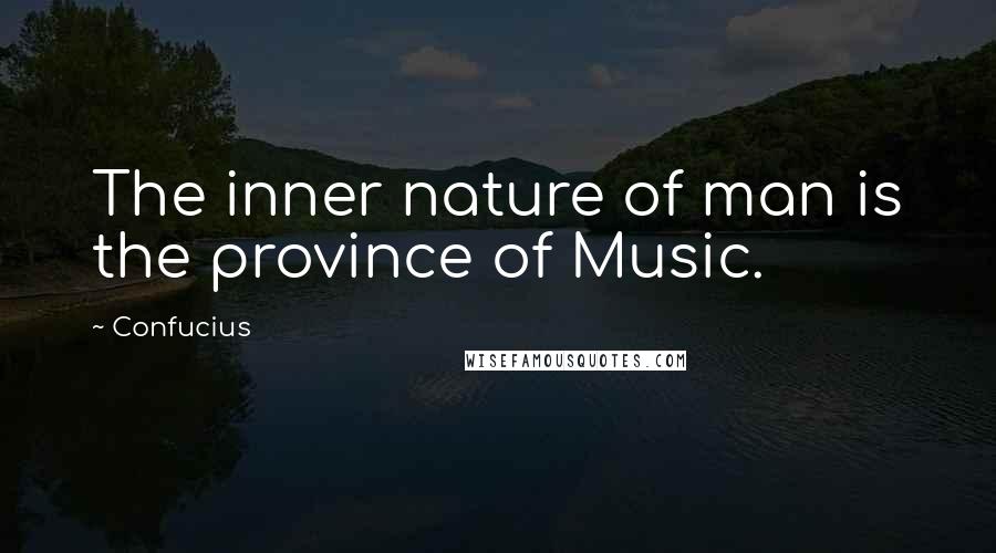 Confucius Quotes: The inner nature of man is the province of Music.