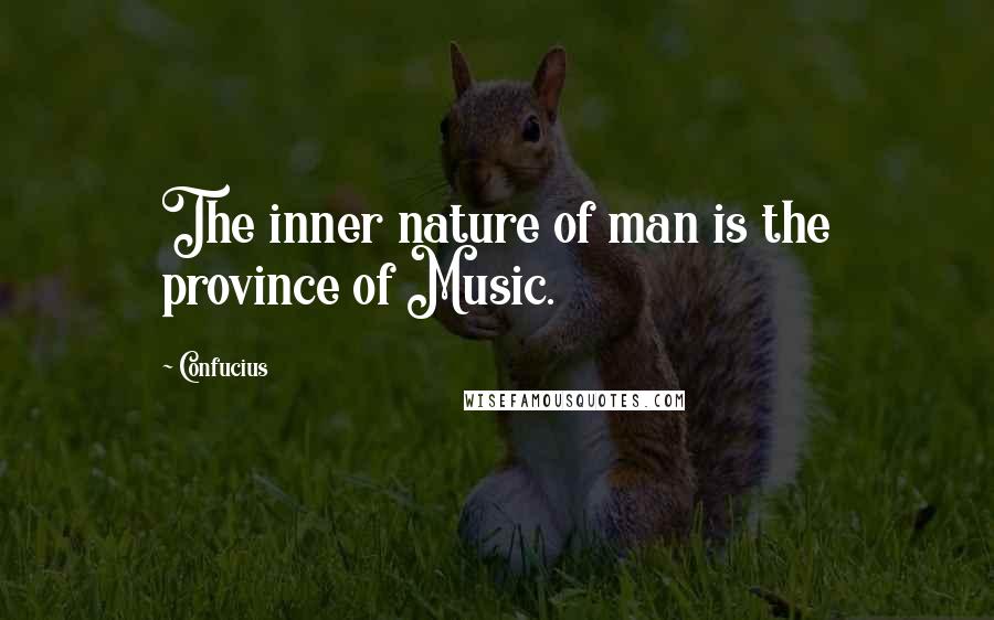 Confucius Quotes: The inner nature of man is the province of Music.