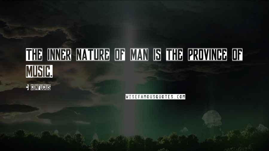 Confucius Quotes: The inner nature of man is the province of Music.