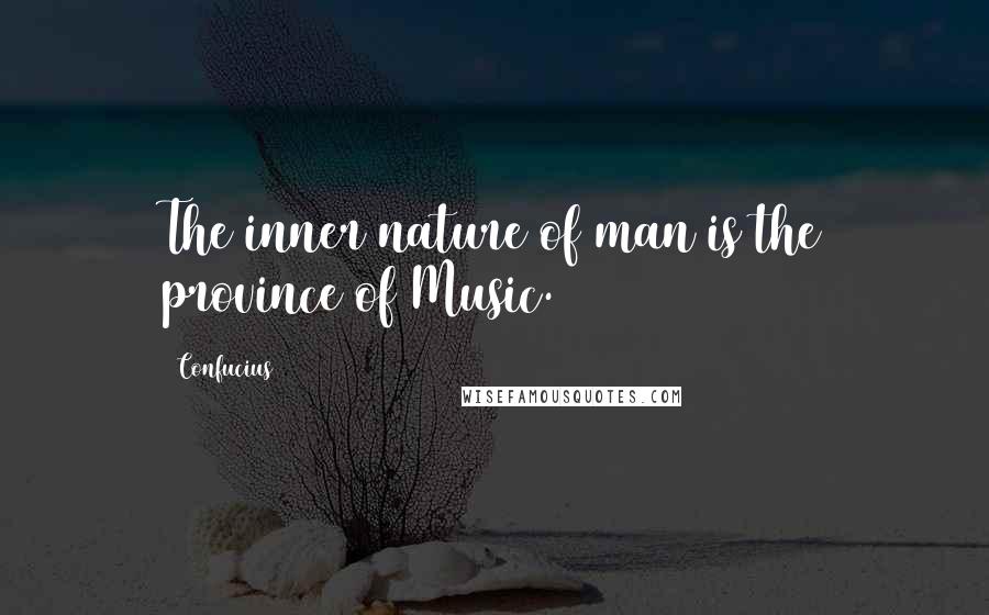 Confucius Quotes: The inner nature of man is the province of Music.