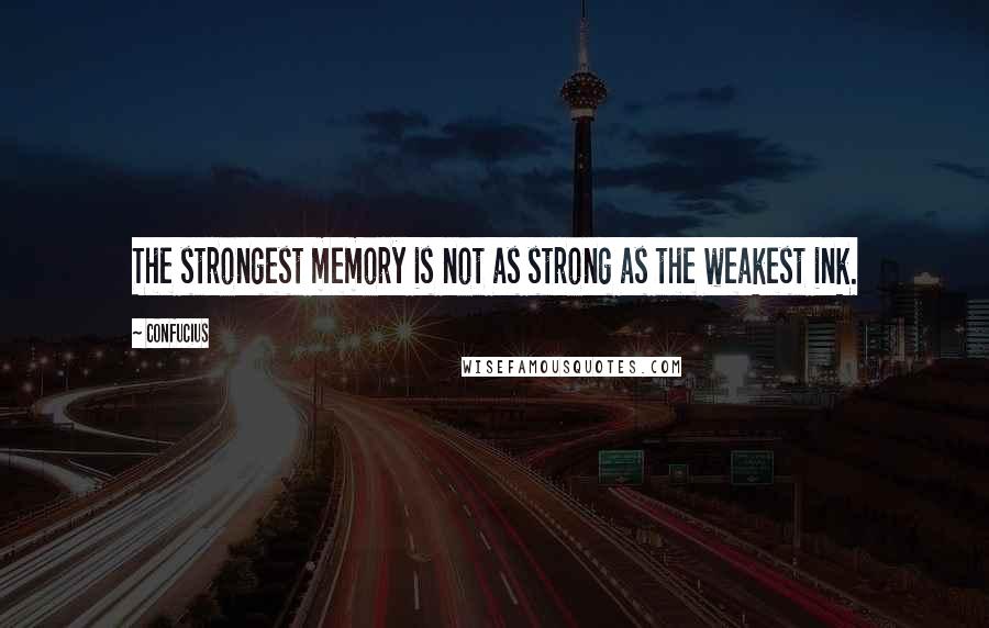 Confucius Quotes: The strongest memory is not as strong as the weakest ink.