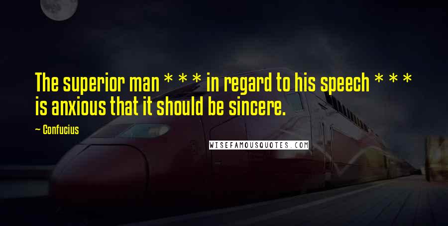 Confucius Quotes: The superior man * * * in regard to his speech * * * is anxious that it should be sincere.