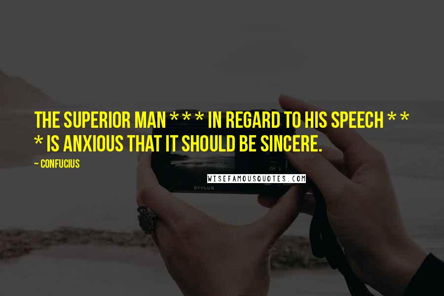Confucius Quotes: The superior man * * * in regard to his speech * * * is anxious that it should be sincere.