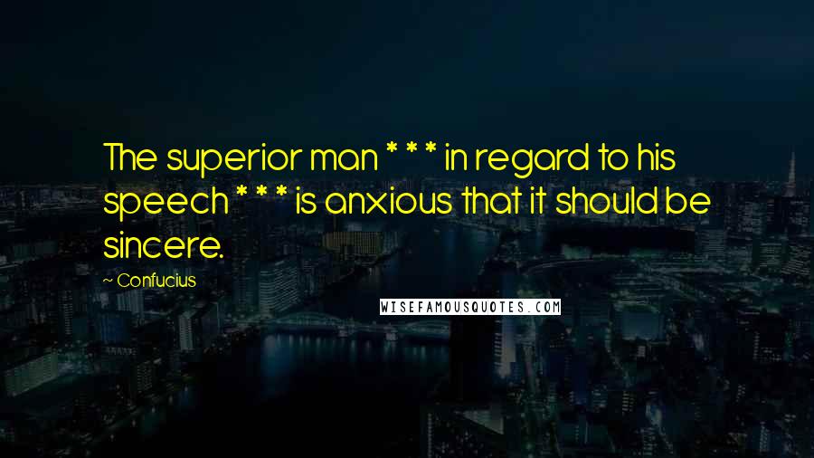 Confucius Quotes: The superior man * * * in regard to his speech * * * is anxious that it should be sincere.