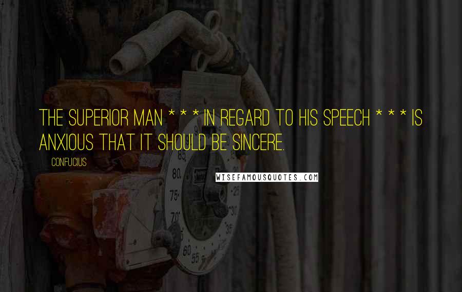 Confucius Quotes: The superior man * * * in regard to his speech * * * is anxious that it should be sincere.