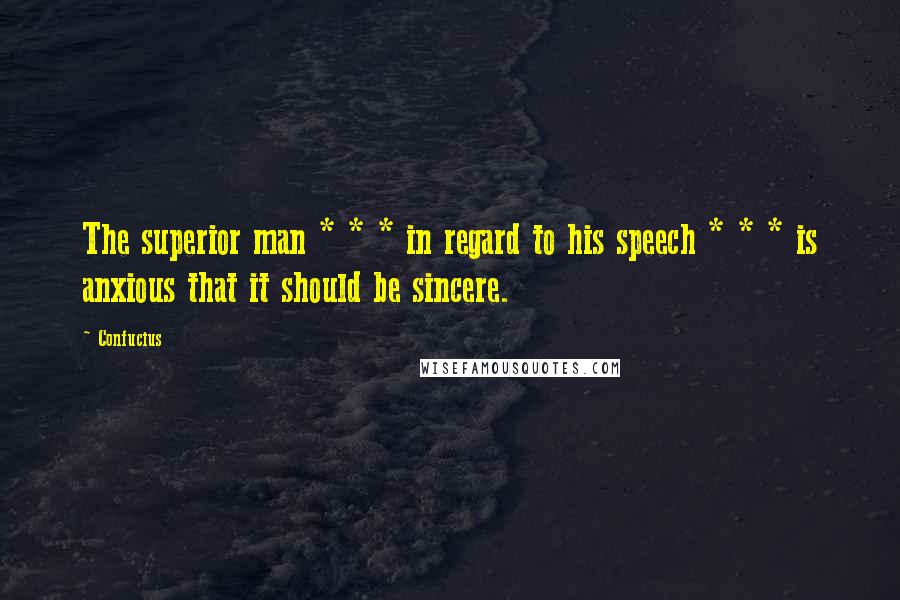 Confucius Quotes: The superior man * * * in regard to his speech * * * is anxious that it should be sincere.