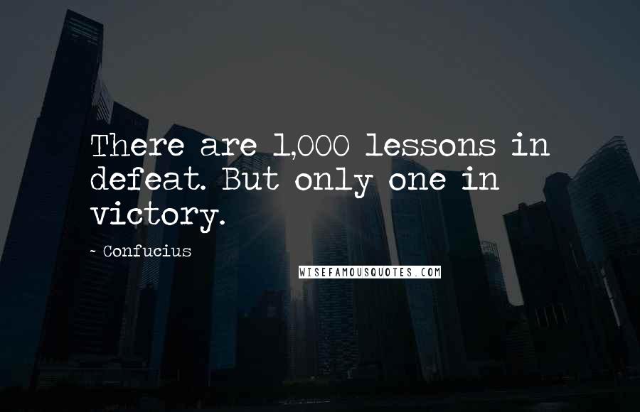 Confucius Quotes: There are 1,000 lessons in defeat. But only one in victory.