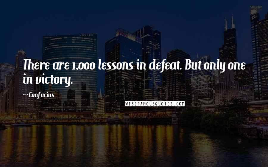 Confucius Quotes: There are 1,000 lessons in defeat. But only one in victory.