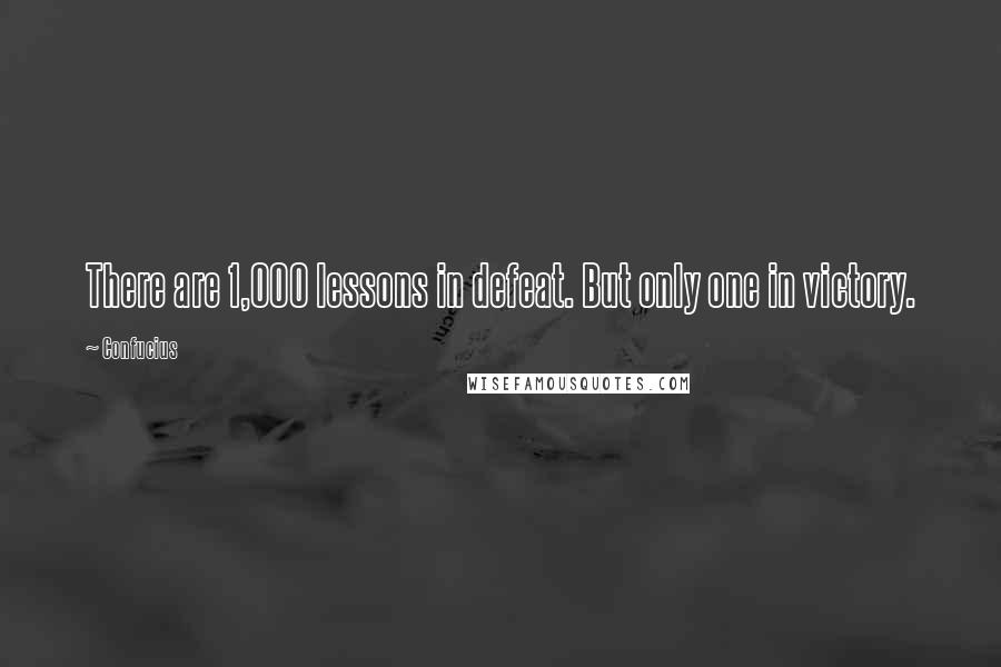 Confucius Quotes: There are 1,000 lessons in defeat. But only one in victory.