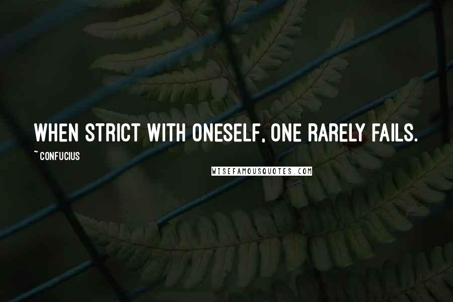 Confucius Quotes: When strict with oneself, one rarely fails.