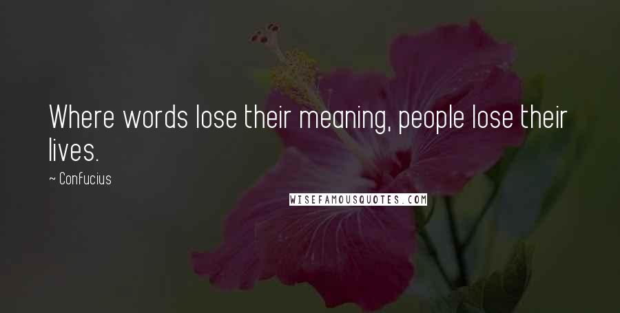 Confucius Quotes: Where words lose their meaning, people lose their lives.