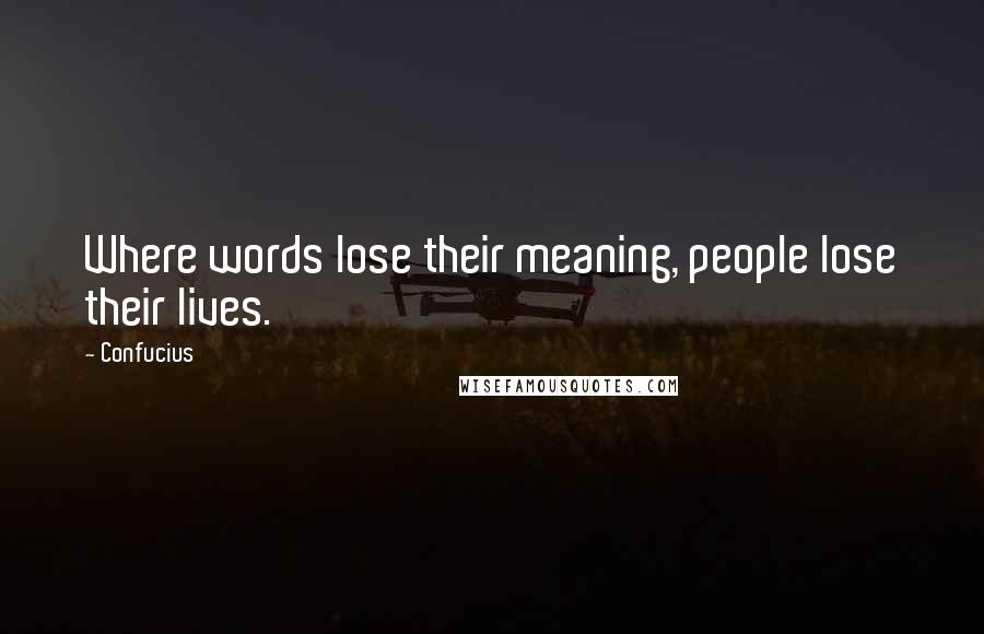 Confucius Quotes: Where words lose their meaning, people lose their lives.
