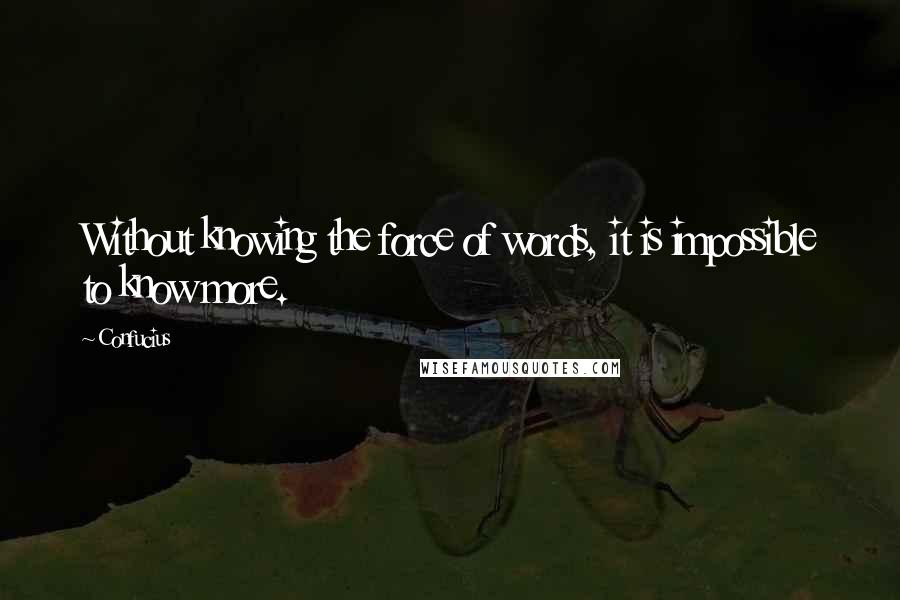 Confucius Quotes: Without knowing the force of words, it is impossible to know more.