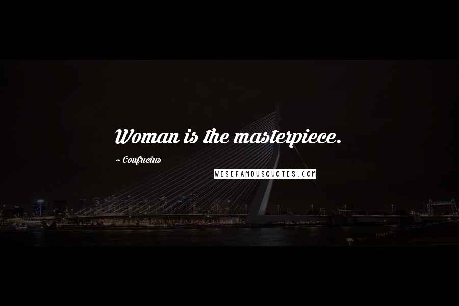 Confucius Quotes: Woman is the masterpiece.