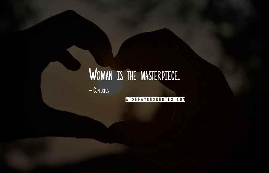 Confucius Quotes: Woman is the masterpiece.